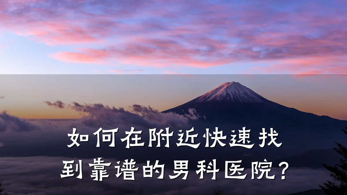 如何在附近快速找到靠谱的男科医院？