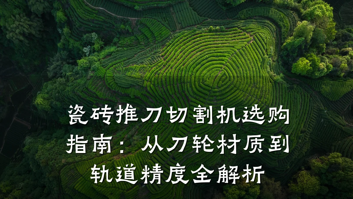 瓷砖推刀切割机选购指南:从刀轮材质到轨道精度全解析
