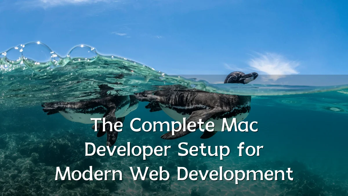 The Complete Mac Developer Setup for Modern Web Development
