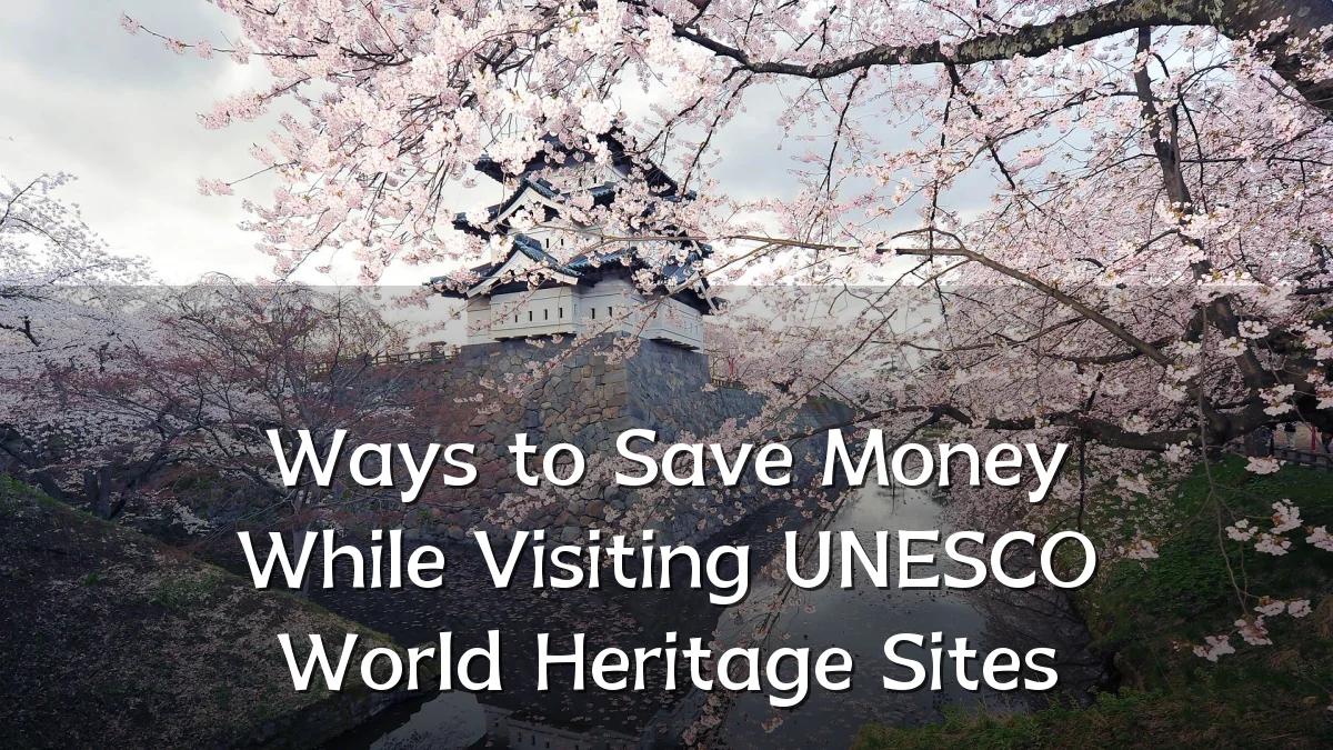 Ways to Save Money While Visiting UNESCO World Heritage Sites