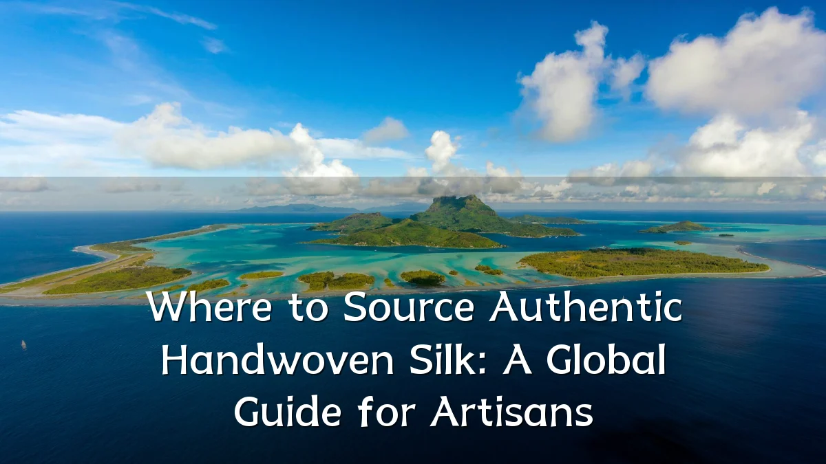 Where to Source Authentic Handwoven Silk: A Global Guide for Artisans