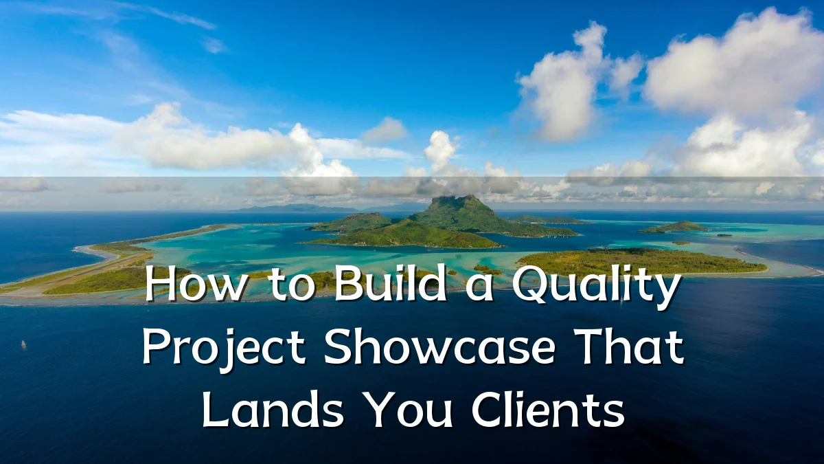 How to Build a Quality Project Showcase That Lands You Clients