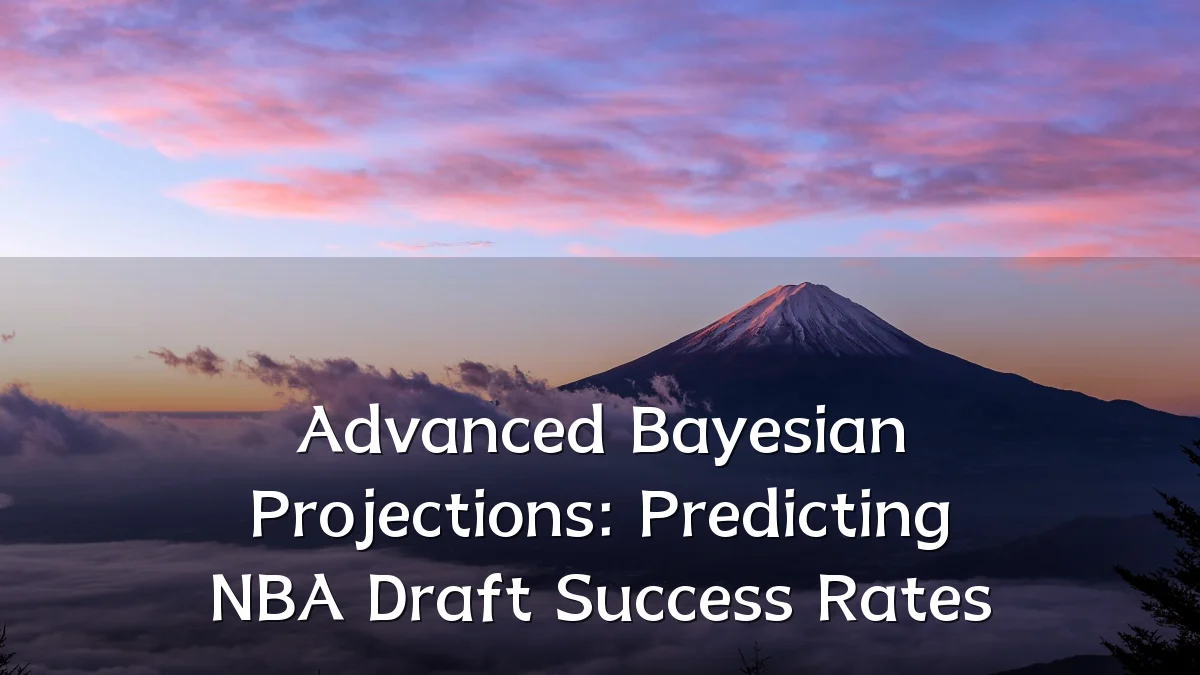 Advanced Bayesian Projections: Predicting NBA Draft Success Rates