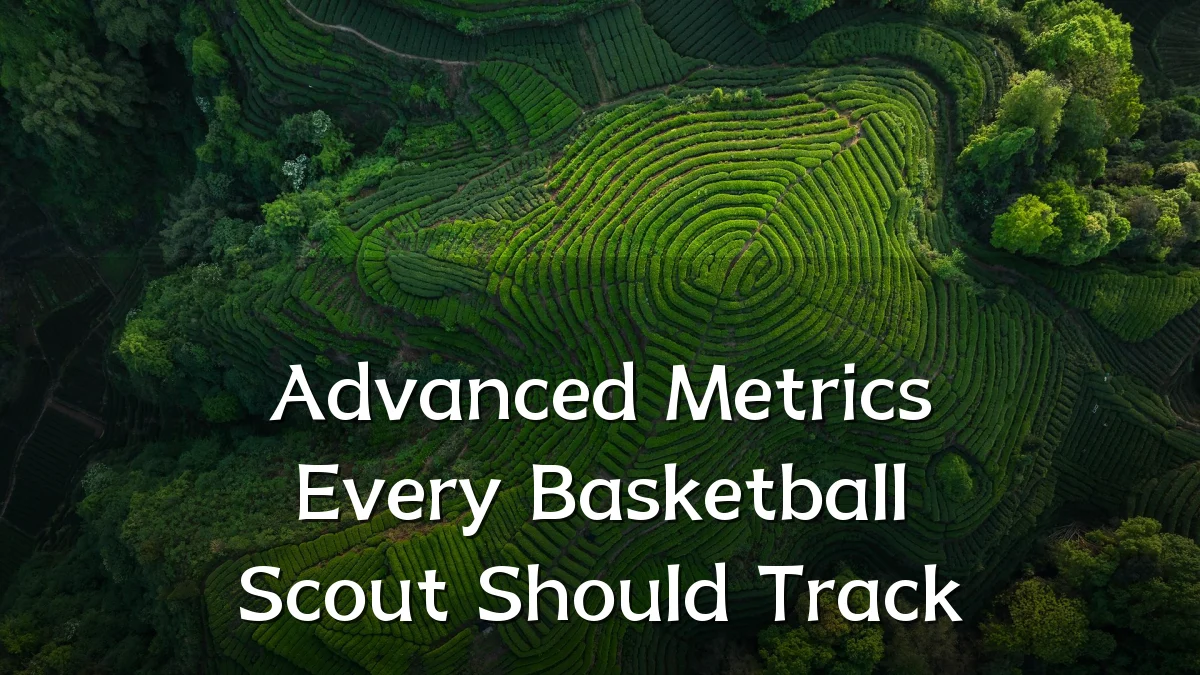 Advanced Metrics Every Basketball Scout Should Track