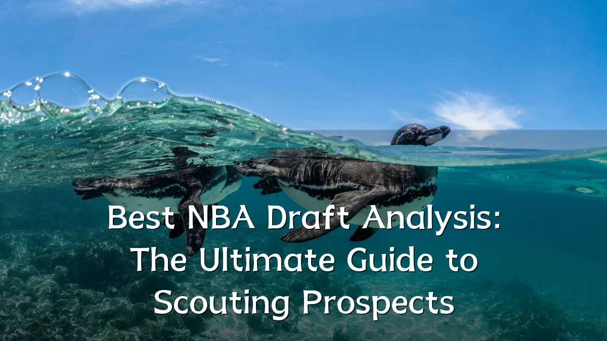 Best NBA Draft Analysis: The Ultimate Guide to Scouting Prospects