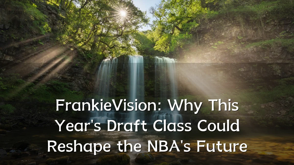 FrankieVision: Why This Year's Draft Class Could Reshape the NBA's Future
