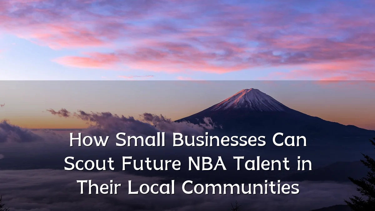 How Small Businesses Can Scout Future NBA Talent in Their Local Communities