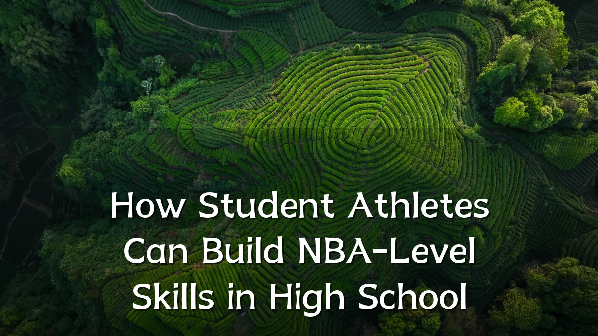 How Student Athletes Can Build NBA-Level Skills in High School