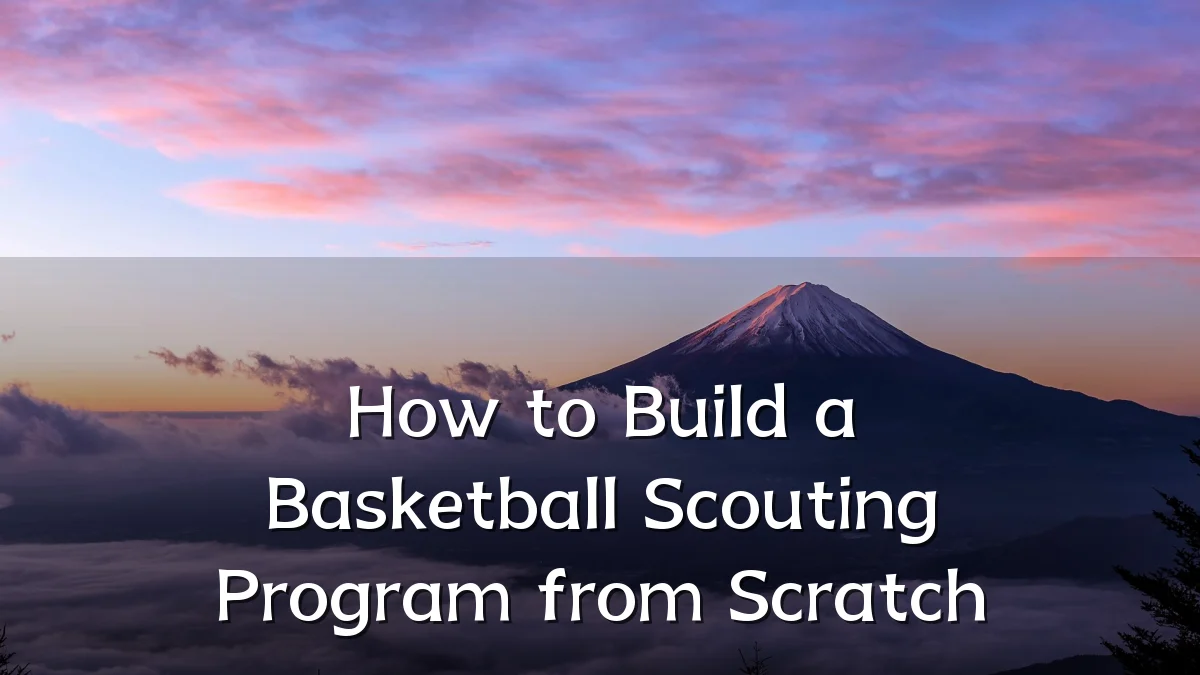 How to Build a Basketball Scouting Program from Scratch