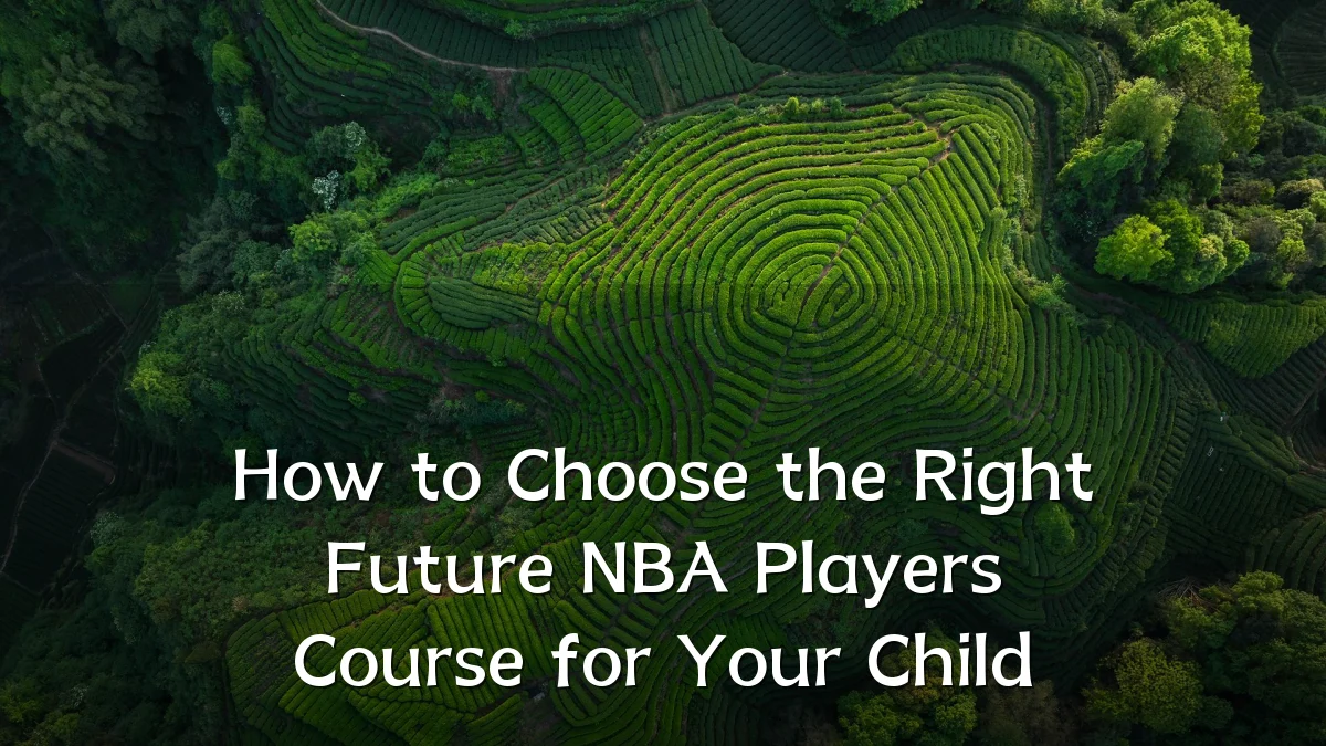 How to Choose the Right Future NBA Players Course for Your Child