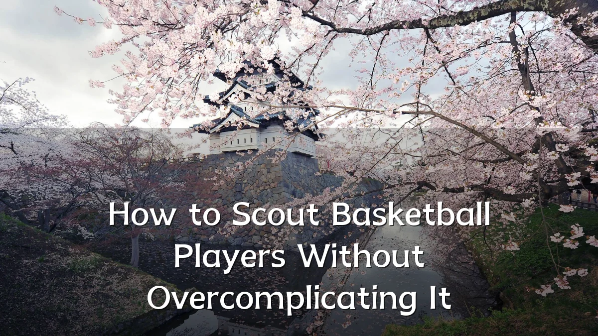 How to Scout Basketball Players Without Overcomplicating It