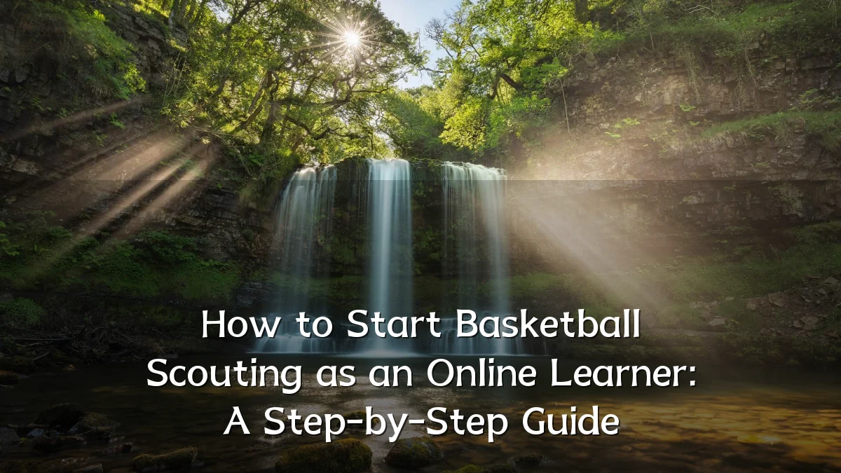 How to Start Basketball Scouting as an Online Learner: A Step-by-Step Guide