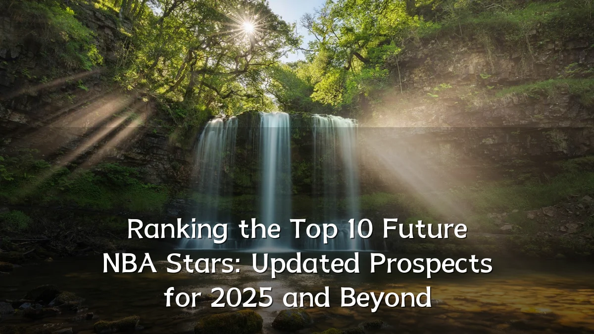 Ranking the Top 10 Future NBA Stars: Updated Prospects for 2025 and Beyond
