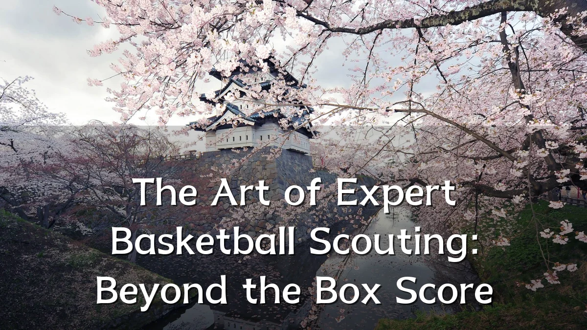 The Art of Expert Basketball Scouting: Beyond the Box Score