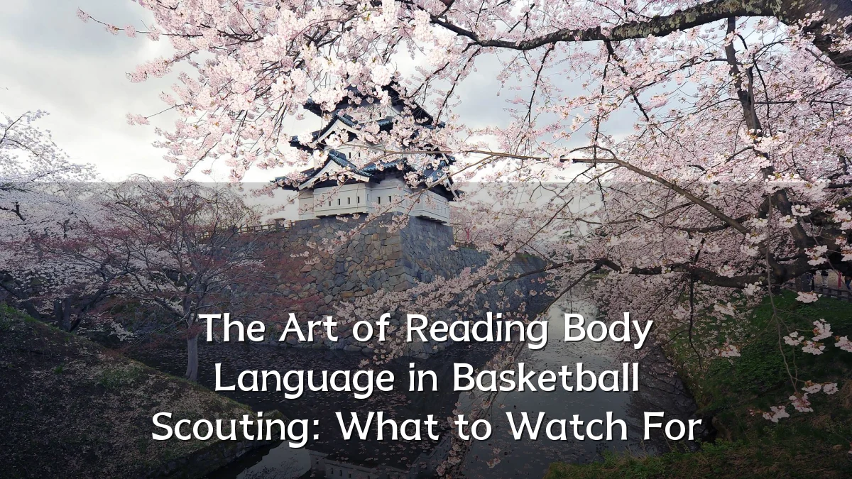 The Art of Reading Body Language in Basketball Scouting: What to Watch For