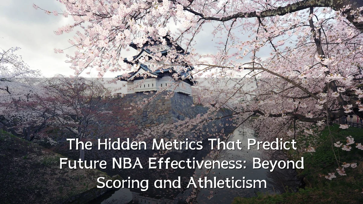 The Hidden Metrics That Predict Future NBA Effectiveness: Beyond Scoring and Athleticism