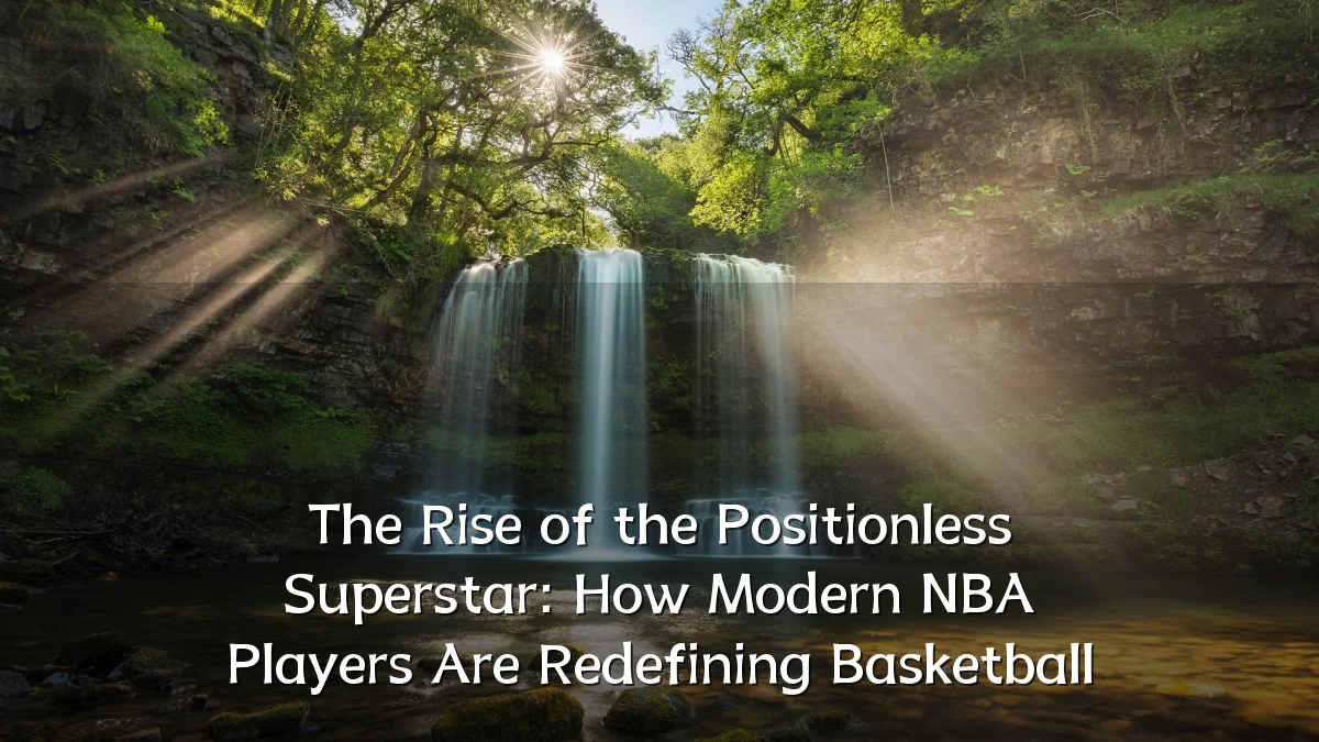 The Rise of the Positionless Superstar: How Modern NBA Players Are Redefining Basketball