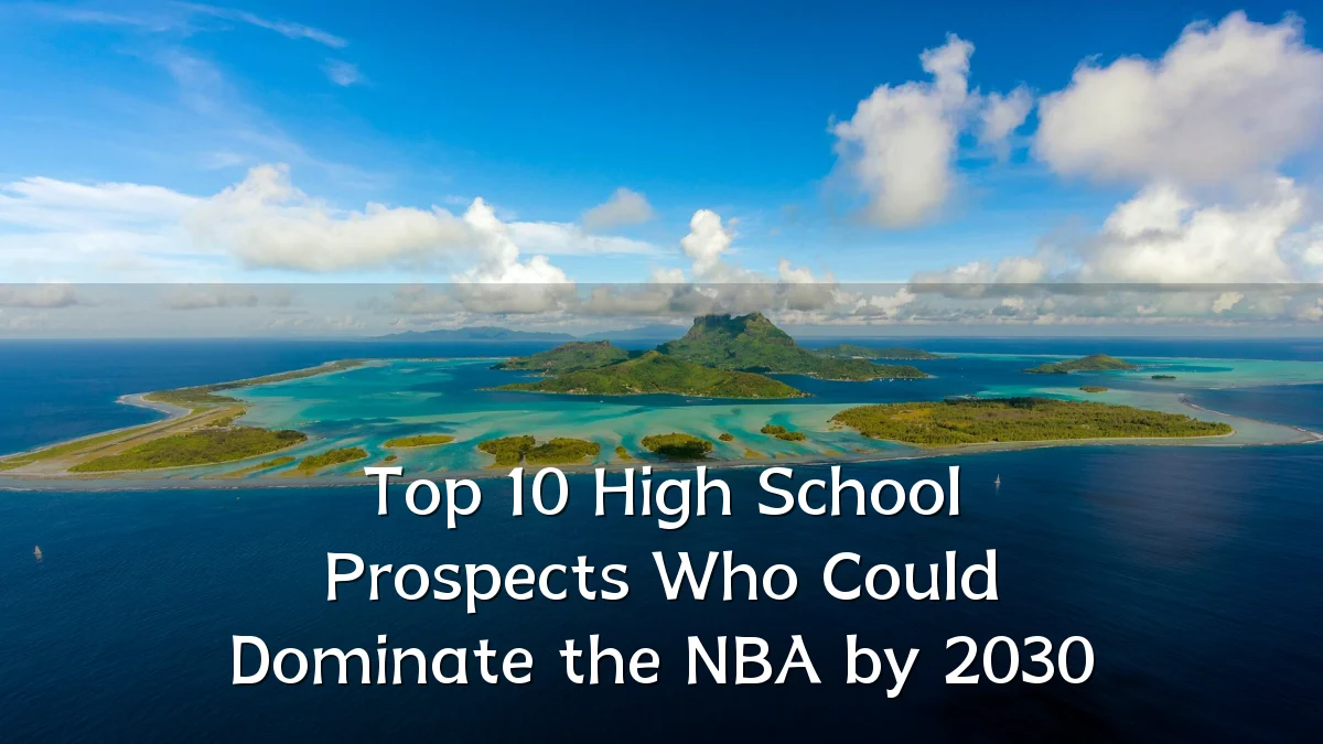 Top 10 High School Prospects Who Could Dominate the NBA by 2030