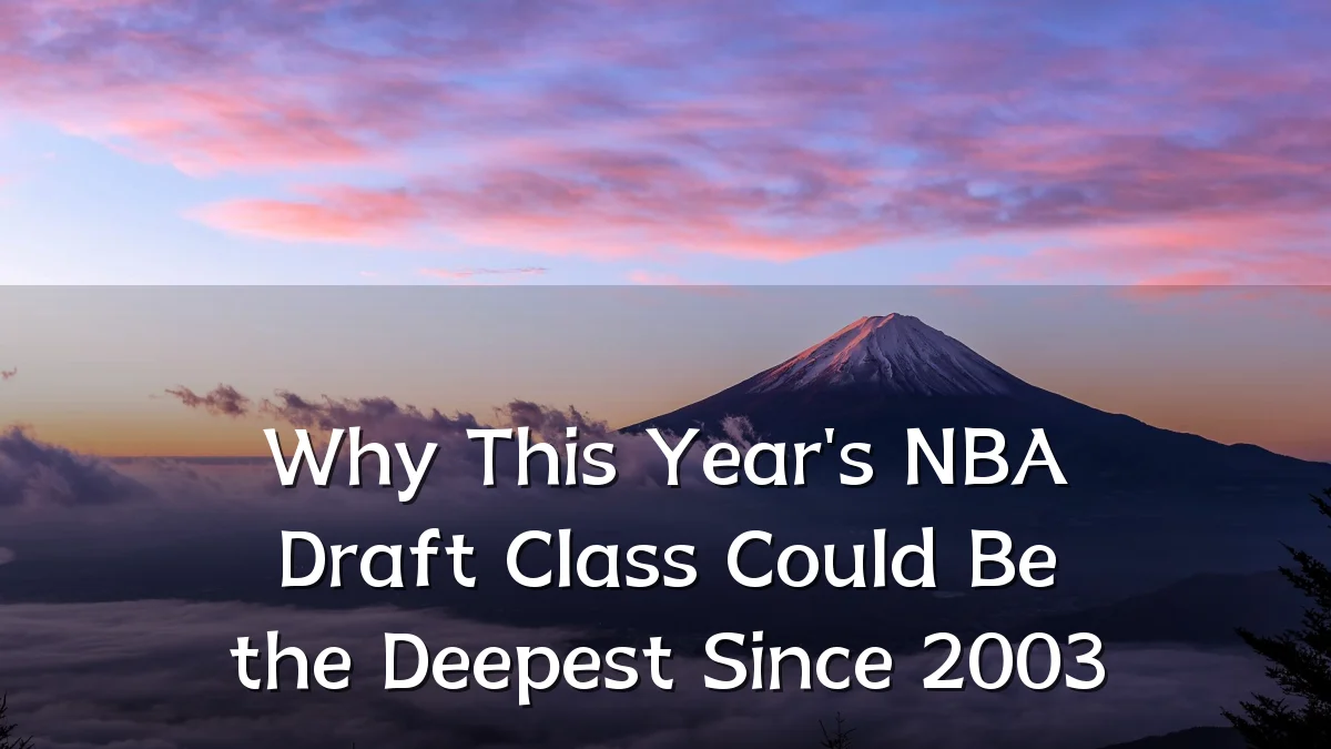 Why This Year's NBA Draft Class Could Be the Deepest Since 2003