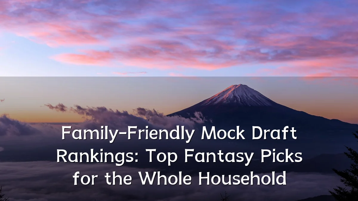 Family-Friendly Mock Draft Rankings: Top Fantasy Picks for the Whole Household