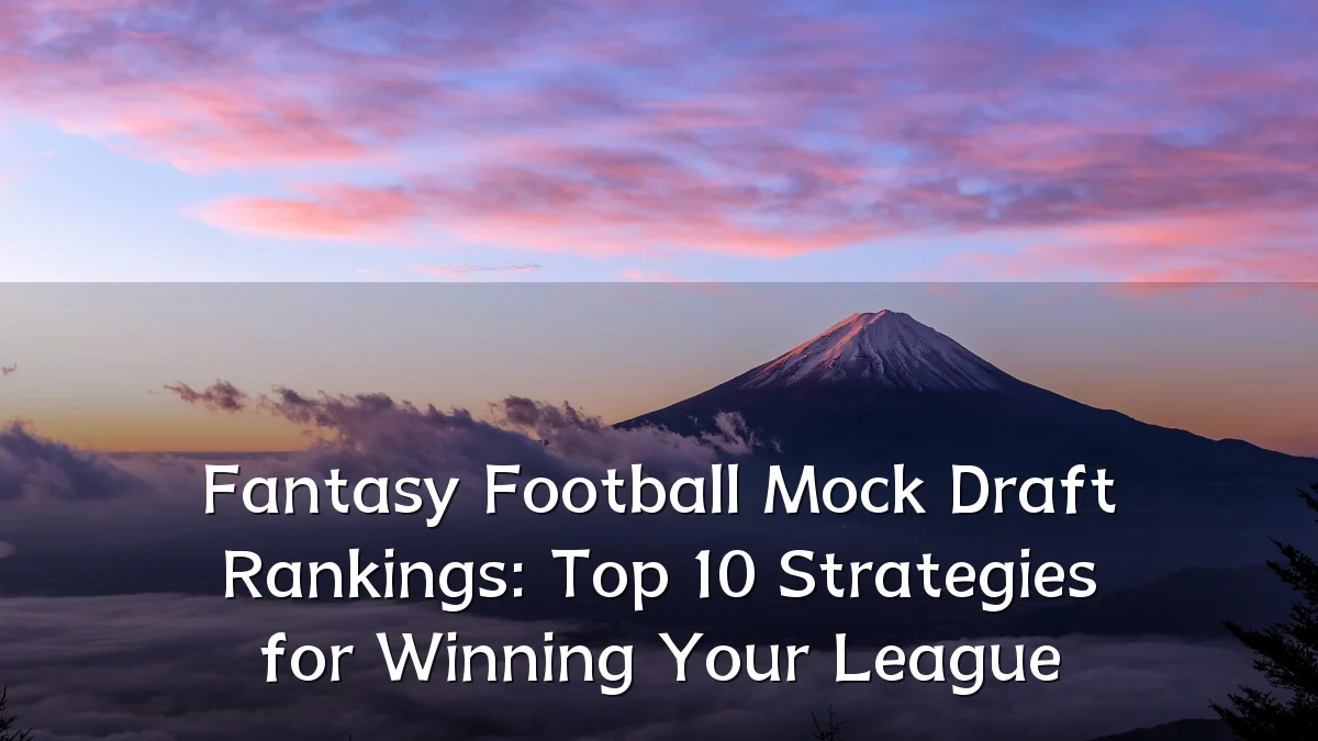 Fantasy Football Mock Draft Rankings: Top 10 Strategies for Winning Your League