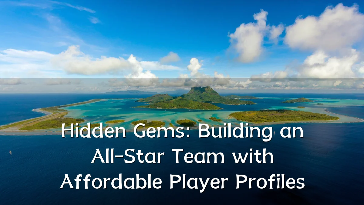 Hidden Gems: Building an All-Star Team with Affordable Player Profiles