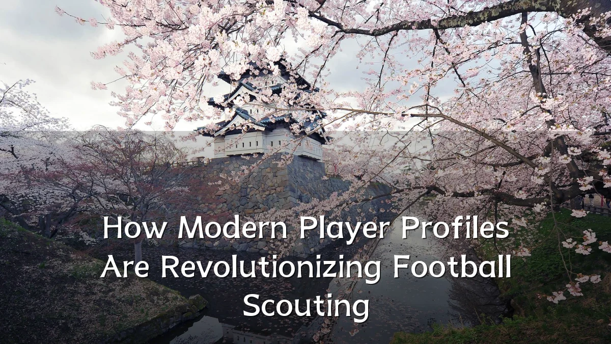 How Modern Player Profiles Are Revolutionizing Football Scouting