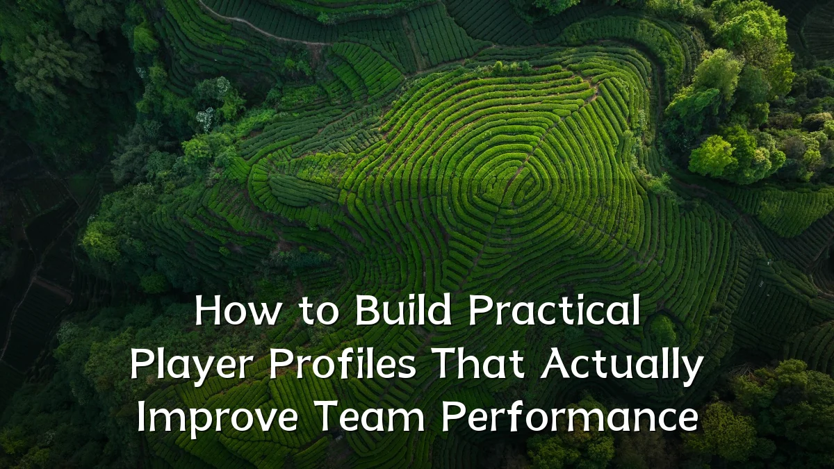 How to Build Practical Player Profiles That Actually Improve Team Performance