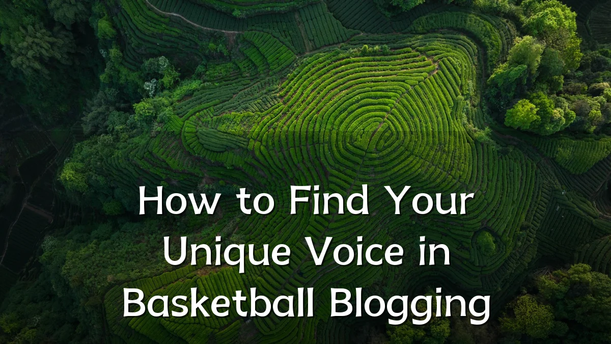 How to Find Your Unique Voice in Basketball Blogging