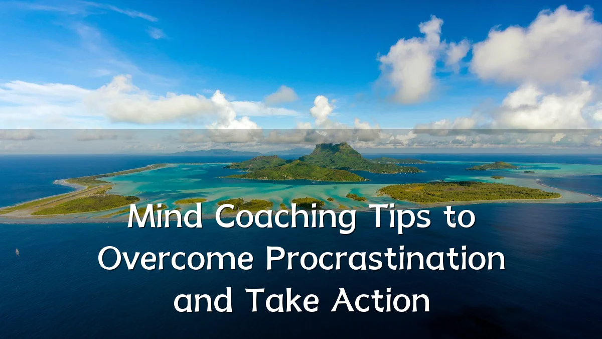 Mind Coaching Tips to Overcome Procrastination and Take Action
