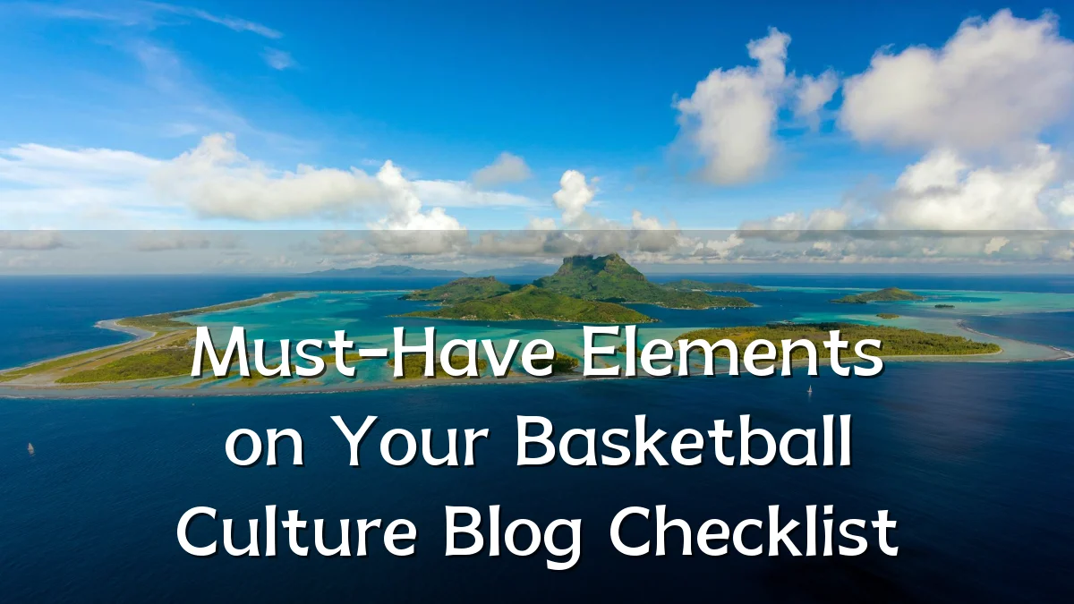 Must-Have Elements on Your Basketball Culture Blog Checklist