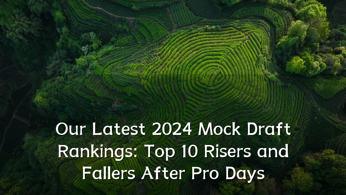 Our Latest 2024 Mock Draft Rankings: Top 10 Risers and Fallers After Pro Days