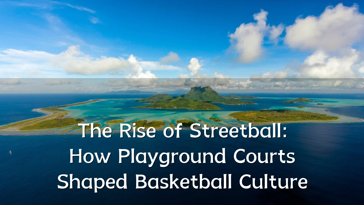 The Rise of Streetball: How Playground Courts Shaped Basketball Culture