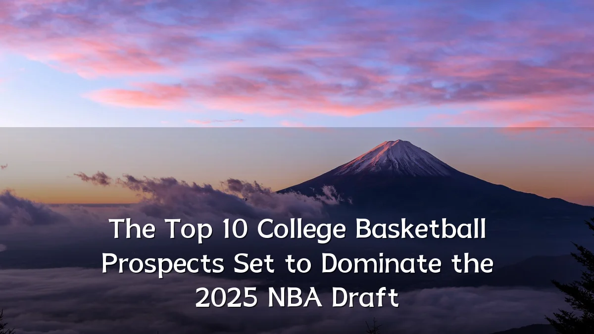 The Top 10 College Basketball Prospects Set to Dominate the 2025 NBA Draft