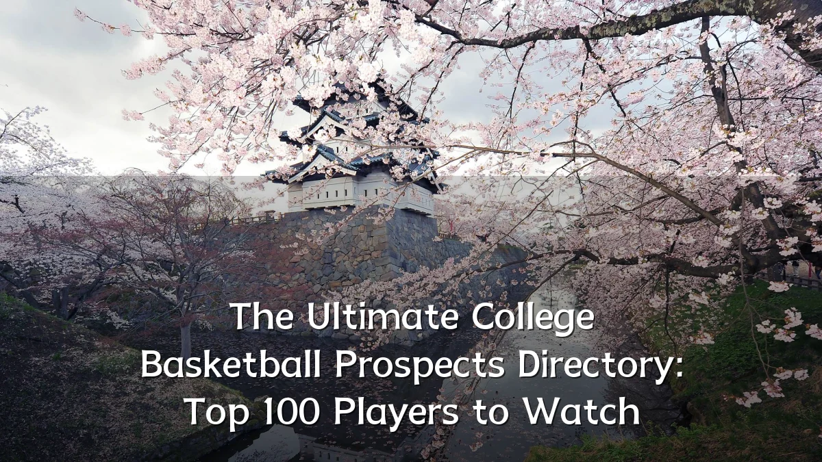 The Ultimate College Basketball Prospects Directory: Top 100 Players to Watch