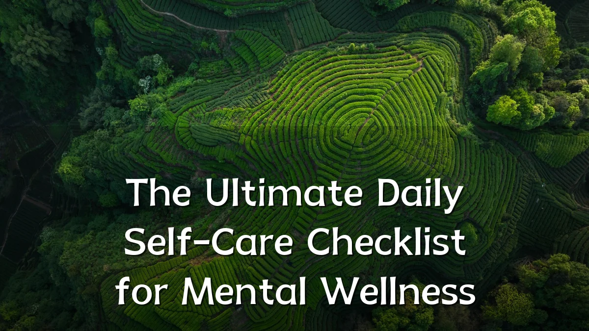 The Ultimate Daily Self-Care Checklist for Mental Wellness