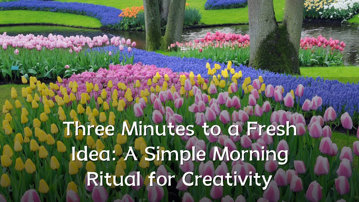 Three Minutes to a Fresh Idea: A Simple Morning Ritual for Creativity