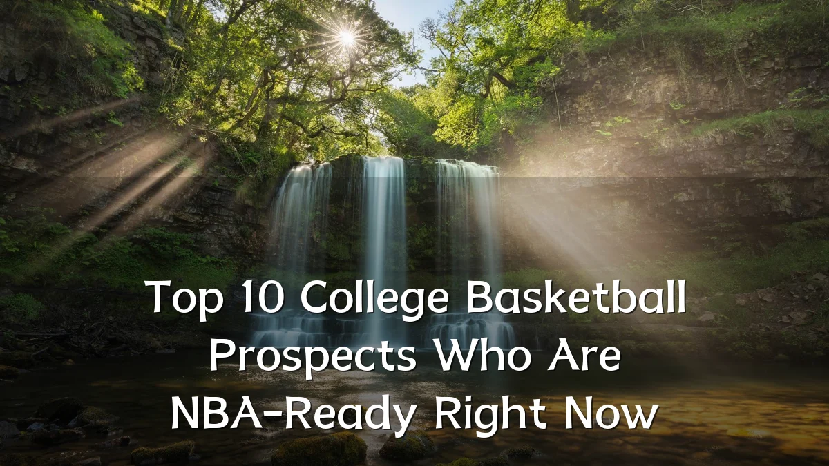 Top 10 College Basketball Prospects Who Are NBA-Ready Right Now