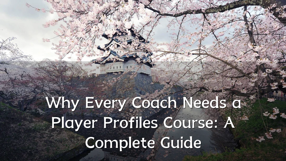 Why Every Coach Needs a Player Profiles Course: A Complete Guide